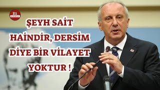 Muharrem İnce : Dersim diye bir vilayet yoktur, Şeyh Sait haindir !