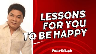 LESSONS FOR YOU TO BE HAPPY - Pastor Ed Lapiz 2024