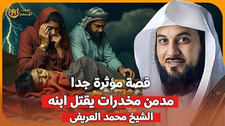 الشيخ محمد العريفي 🎙️ قصة مدمن المخدرات الذي قتل ابنه 🔥 قصة مؤثرة جدا