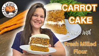 Carrot Cake Made With Fresh Milled Flour - Cream Cheese Frosting!