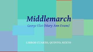 Middlemarch. George Eliot (Mary Ann Evans). Libros cuarto, quinto, sexto. VOZ HUMANA.