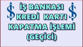 İş Bankası Kredi Kartı Kapatma İşlemi (Geçici Kart İptali) Maximum Mobil Geçici Kredi Kartı Kapatma