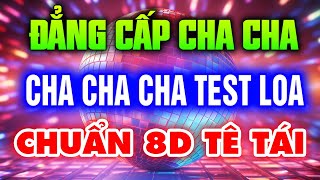 Đẳng Cấp Cha Cha Cha Test Loa Chuẩn Âm 2024 - Nhạc Trẻ 8x 9x Cực Hay - Nhạc Sống Test Loa Chuẩn 8D