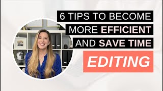 6 Tips to Become More Efficient and Save Time Editing