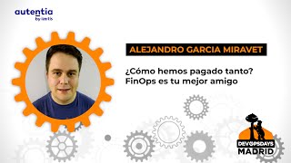 ¿Cómo hemos pagado tanto? -FinOps es tu mejor amigo- Alejandro Garcia Miravet - DevOpsDays Madrid 23