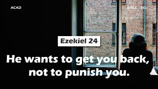 【 Ezekiel 24 】He wants to get you back, not to punish you. ｜ACAD Bible Reading