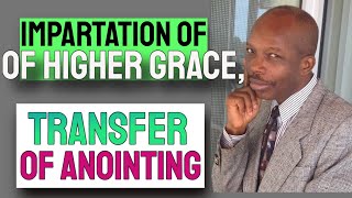 Impartation: Transfer of Higher Grace and Anointing