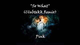 So What (Clubtekk Remix)  -  Pink (lyrics)