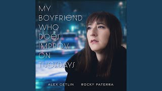 My Boyfriend Who Does Improv on Tuesdays (feat. Alex Getlin)