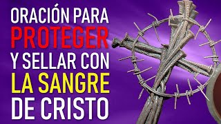 ORACIÓN PARA PROTEGER Y SELLAR LA CASA CON LA SANGRE DE CRISTO