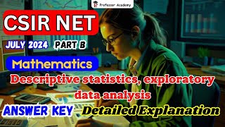 CSIR NET Maths | July 2024 PART-B | Descriptive statistics, exploratory data analysis Answer key