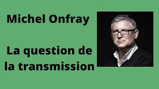 La question de la transmission - Michel Onfray ( Conférence )