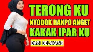 KISAH NYATA !!! TERONG KU NYODOK BAKPAO ANGET KAKAK IPAR KU || CERPEN ROMANTIS