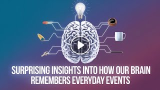 Surprising Insights into How Our Brain Remembers Everyday Events