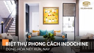 Biệt thự phong cách indochine - giao thoa nét đẹp xưa và nay - Golden House Việt Nam