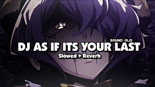 DJ AS IF ITS YOUR LAST (Slowed + Reverb) 🎧