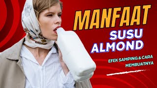 Manfaat Susu Almond Bagi Kesehatan, Efek Samping, Serta Cara Membuatnya