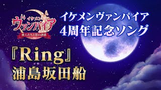 【公式MV】浦島坂田船『Ring』イケメンヴァンパイア◆偉人たちと恋の誘惑　4周年記念ソング