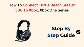 How To Connect Turtle Beach Stealth 500 To Xbox, Xbox One Series