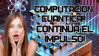 Continúa el Impulso! Computación Cuántica! Semana de Inflación! Oportunidad en China?