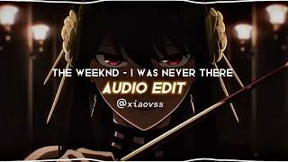 The Weeknd - I was never there [ Audio Edit ]