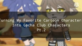 Turning My Favorite Cartoon Characters Into Gacha Club Characters | Pt. 2 |