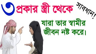 ৩প্রকার স্ত্রী থেকে সাবধান যারা স্বামীর জীবন নষ্ট করে | সংসারে শান্তি আসার আমল |