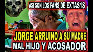 JORGE ARRUINO A SU MADRE...ESTE FAN DE EXTAS1S ME ACOSA MIENTRAS DESTRUYE SU VIDA POR VICIOS