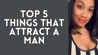 Top 5 Things That Attract a Man