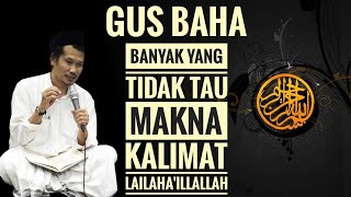 GUS BAHA || TIDAK BANYAK YANG TAU MAKNA KALIMAT LAILAHA'ILLALLAH.