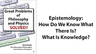 Epistemology:  How Do We Know What There Is?  What Is Knowledge?