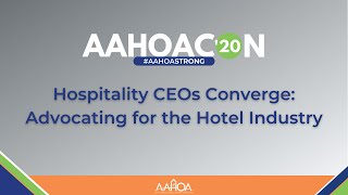 DAY 2 AAHOACON20: Hospitality CEOs Converge: Advocating for the Hotel Industry