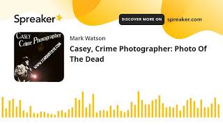 Casey, Crime Photographer: Photo Of The Dead (part 1 of 2, made with Spreaker)