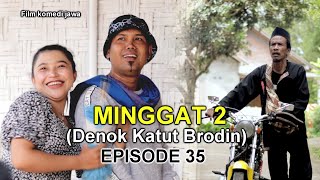 MINGGAT 2 EPISODE #35 (DENOK KATUT BRODIN)