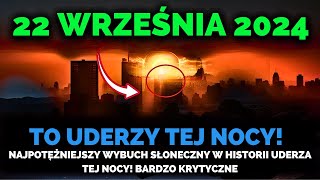 Nadchodzi! 22 Września 2024! Najpotężniejszy Wybuch Słoneczny W Historii Uderza Dziś Wieczorem!