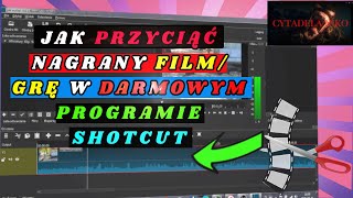 JAK OBCIĄĆ FILM W SHOTCUT? DARMOWY PROGRAM DO OBRÓBKI FILMÓW, GIER. CZYM PRZYCIĄĆ NAGRANY FILM/ GRĘ?