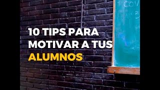 10 TIPS PARA MOTIVAR A TUS ALUMNOS