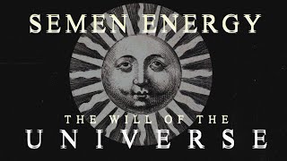 Semen Energy Influences The World Around You