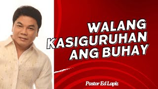 WALANG KASIGURUHAN ANG BUHAY - Pastor Ed Lapiz 2024