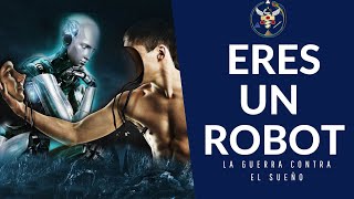 ERES UN ROBOT:  La Guerra Contra el Sueño