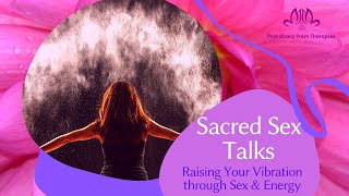 Sacred Sex Talks: Raising Your Vibration through Sex & Energy