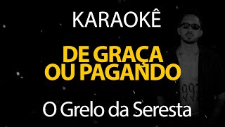 De Graça ou Pagando - O Grelho da Seresta (Karaokê Version)