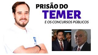 Prisão do Temer e os concursos públicos.