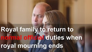 Royal family to return to normal official duties when royal mourning ends