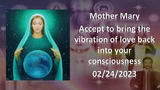 75 - Mother Mary - Accept to bring the vibration of love back into your consciousness - 02/24/2023