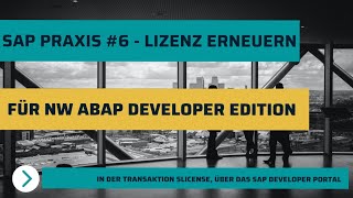 SAP Praxis #6 - Lizenz im ABAP Testsystem erneuern