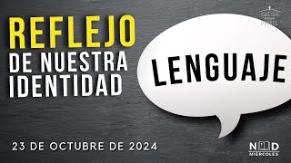 Nuestro lenguaje; Reflejo de nuestra identidad | NDM | 23/10/2024