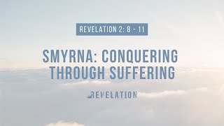 Smyrna: Conquering through suffering - Revelation 2:8-11