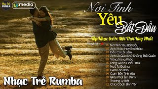 Nới Tình Yêu Bắt Đầu 🎼 Liên Khúc Nhạc Trẻ RUMBA Một Thời Hay Nhất | Nhạc Hay Theo Thời Gian