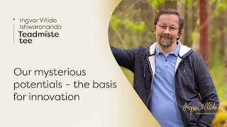 Ingvar Villido Ishwarananda: „Our mysterious potentials – the basis for innovation.”